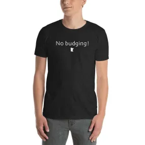 No Budging! Unisex T-Shirt